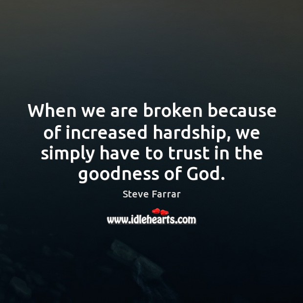 When we are broken because of increased hardship, we simply have to Image