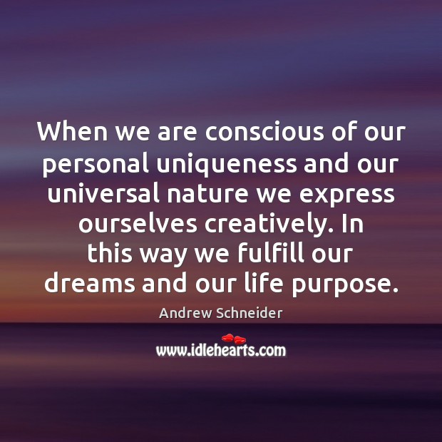 When we are conscious of our personal uniqueness and our universal nature Andrew Schneider Picture Quote