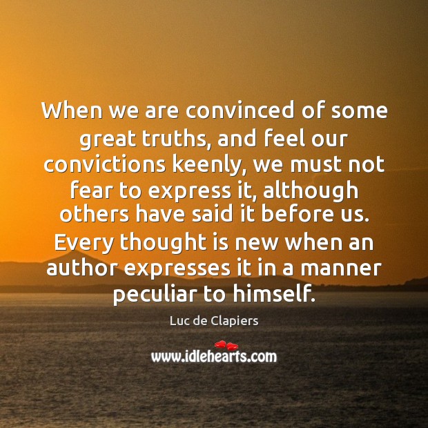 When we are convinced of some great truths, and feel our convictions Luc de Clapiers Picture Quote