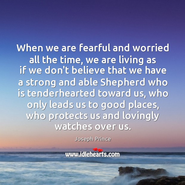 When we are fearful and worried all the time, we are living Joseph Prince Picture Quote