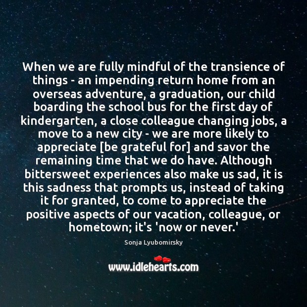 When we are fully mindful of the transience of things – an Graduation Quotes Image