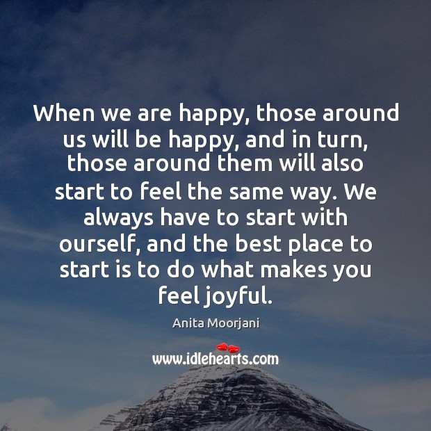 When we are happy, those around us will be happy, and in Anita Moorjani Picture Quote