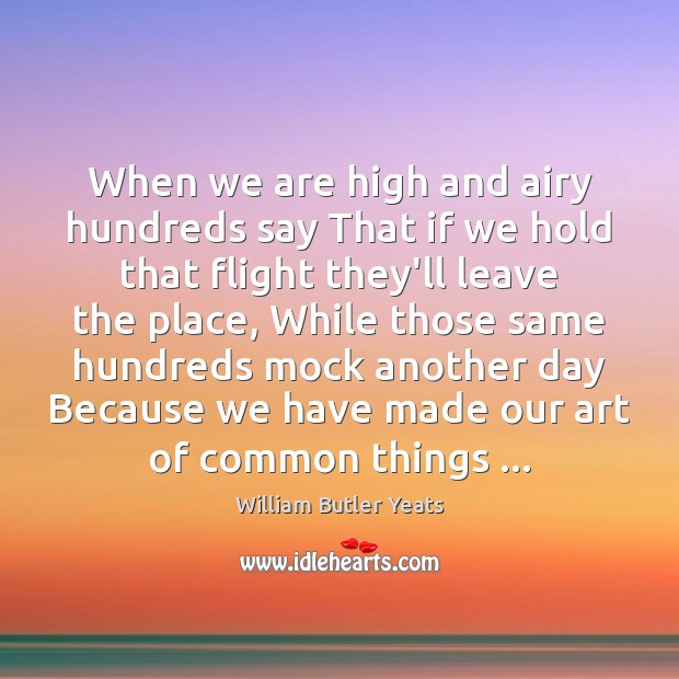 When we are high and airy hundreds say That if we hold William Butler Yeats Picture Quote