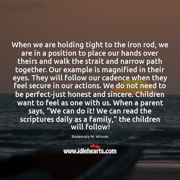 When we are holding tight to the iron rod, we are in Rosemary M. Wixom Picture Quote