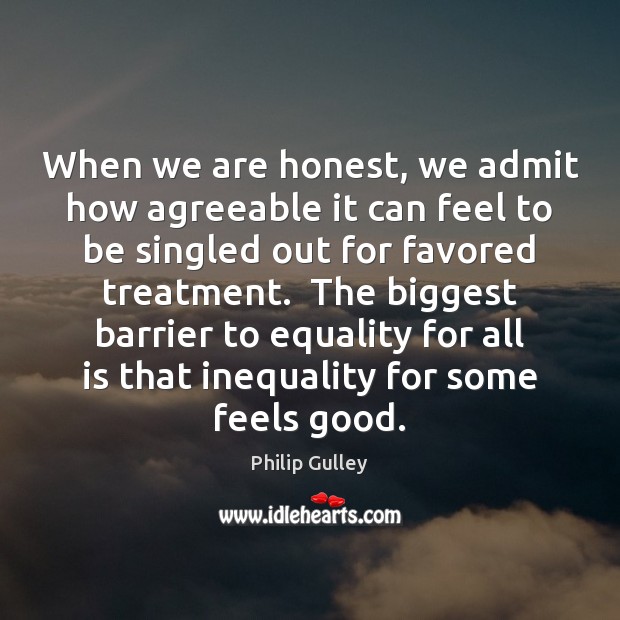 When we are honest, we admit how agreeable it can feel to 