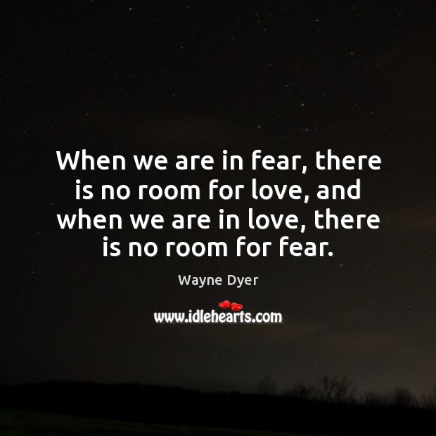 When we are in fear, there is no room for love, and Image