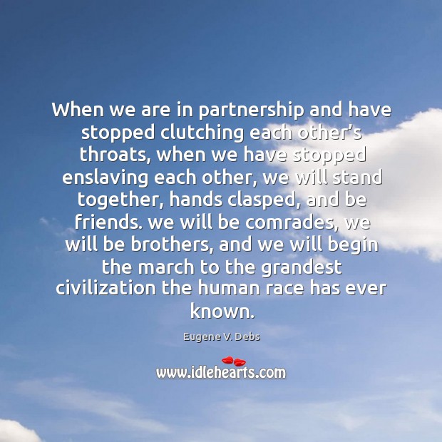 When we are in partnership and have stopped clutching each other’s throats Eugene V. Debs Picture Quote