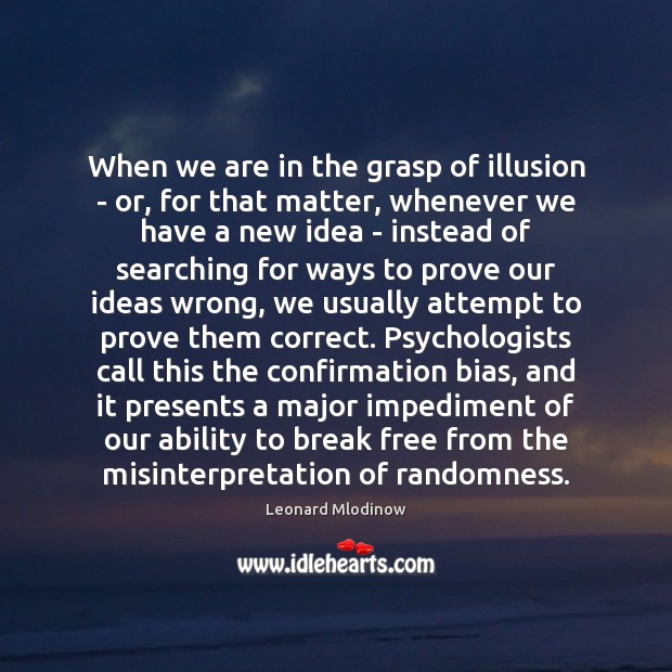 When we are in the grasp of illusion – or, for that Leonard Mlodinow Picture Quote
