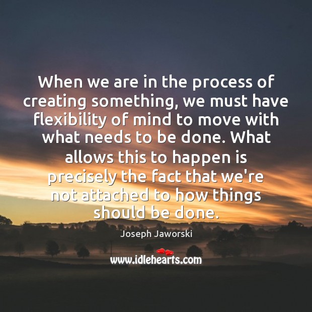 When we are in the process of creating something, we must have 