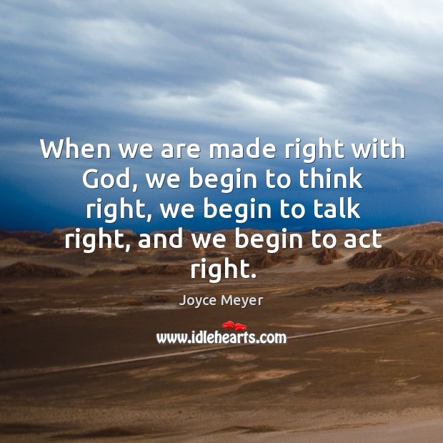 When we are made right with God, we begin to think right, Joyce Meyer Picture Quote
