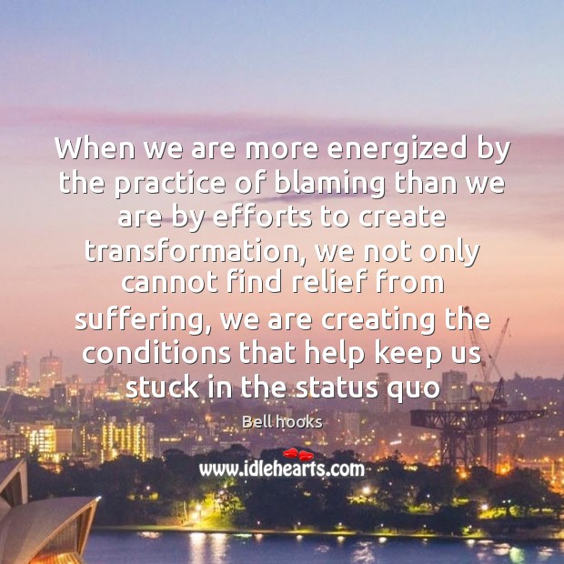 When we are more energized by the practice of blaming than we Image