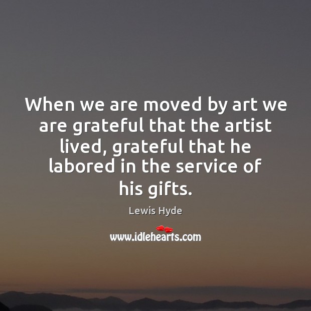 When we are moved by art we are grateful that the artist Lewis Hyde Picture Quote