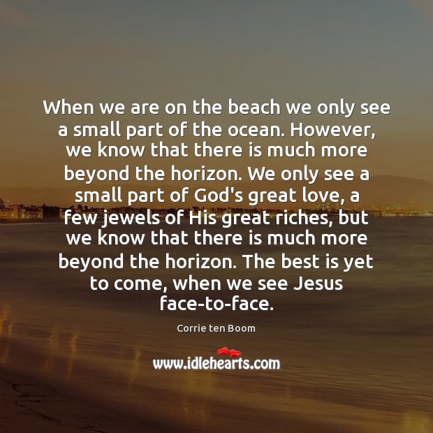 When we are on the beach we only see a small part Corrie ten Boom Picture Quote