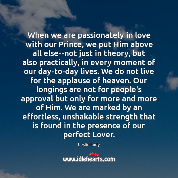 When we are passionately in love with our Prince, we put Him Approval Quotes Image