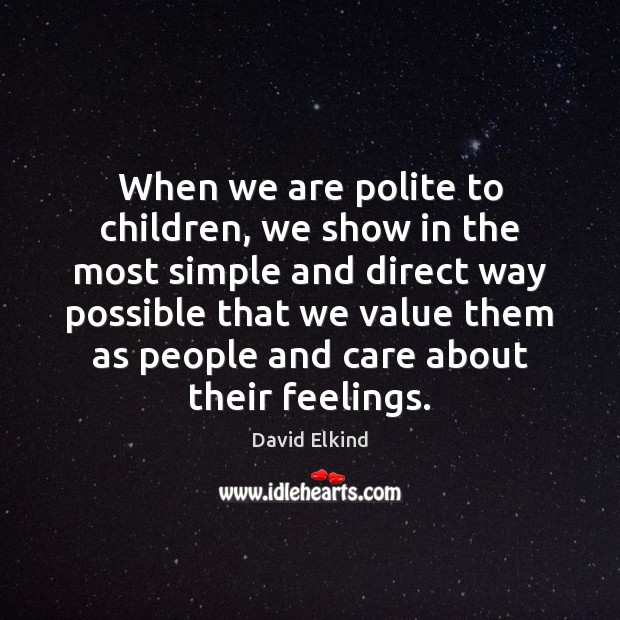 When we are polite to children, we show in the most simple David Elkind Picture Quote