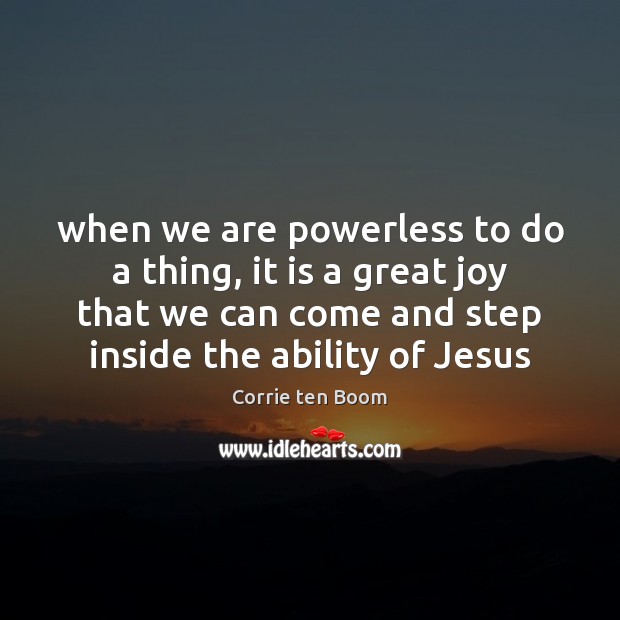 When we are powerless to do a thing, it is a great Corrie ten Boom Picture Quote