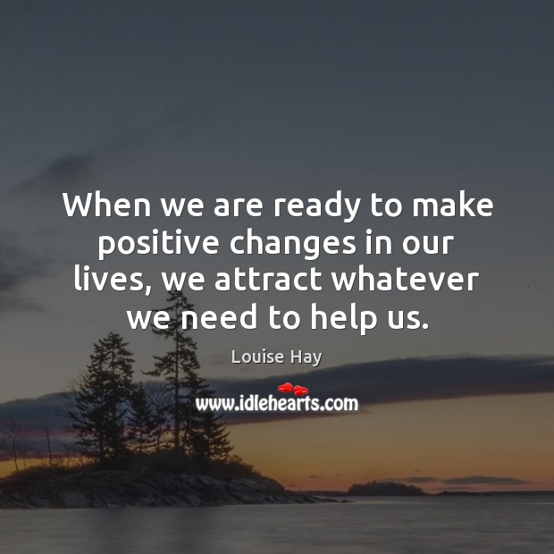 When we are ready to make positive changes in our lives, we Louise Hay Picture Quote