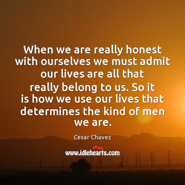 When we are really honest with ourselves we must admit our lives Image