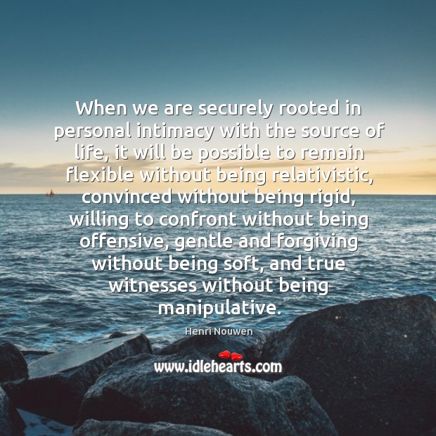 When we are securely rooted in personal intimacy with the source of Henri Nouwen Picture Quote