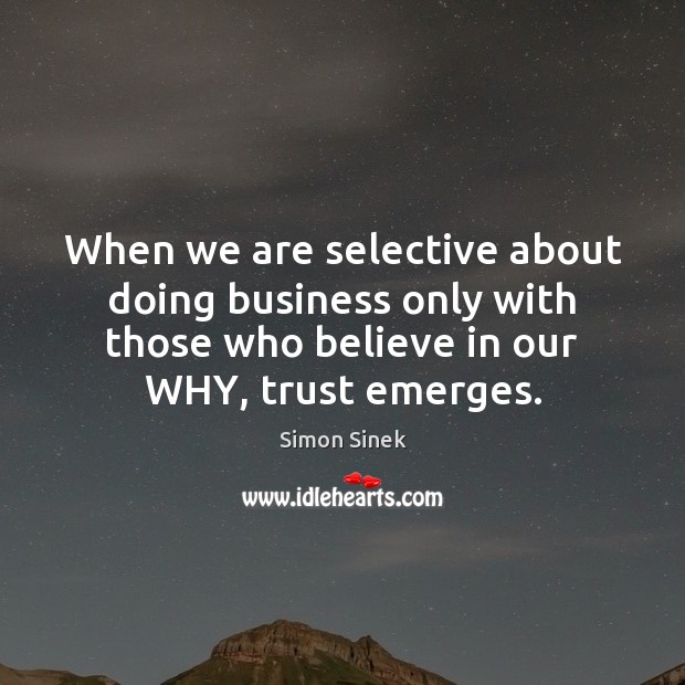 When we are selective about doing business only with those who believe Simon Sinek Picture Quote