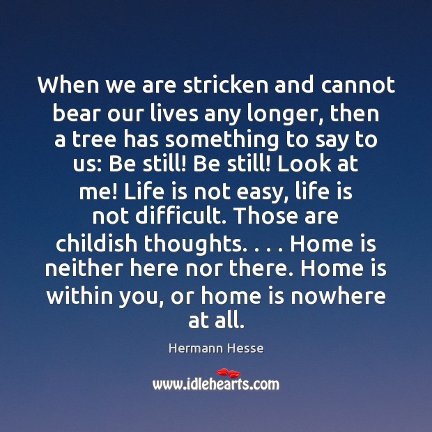 When we are stricken and cannot bear our lives any longer, then Home Quotes Image