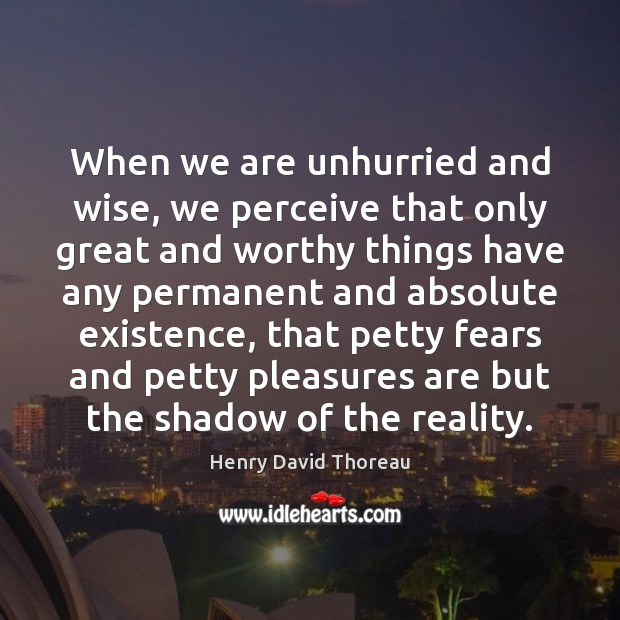 When we are unhurried and wise, we perceive that only great and Wise Quotes Image