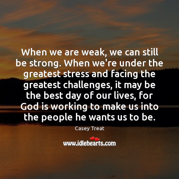 When we are weak, we can still be strong. When we’re under Strong Quotes Image