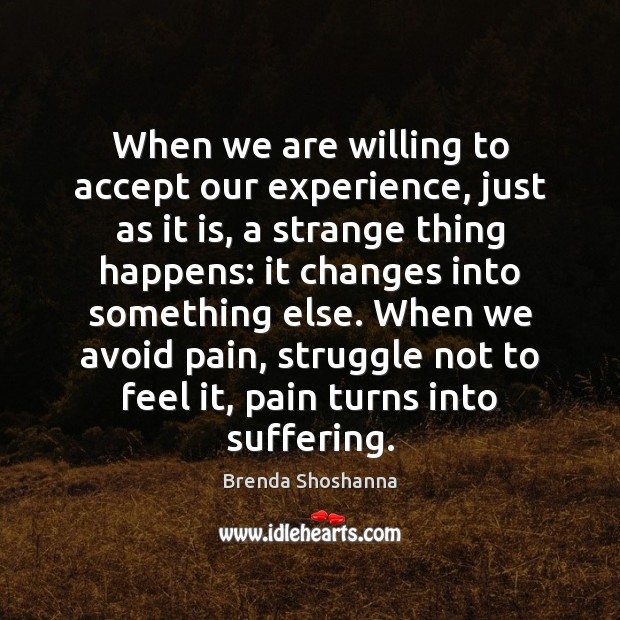When we are willing to accept our experience, just as it is, Brenda Shoshanna Picture Quote