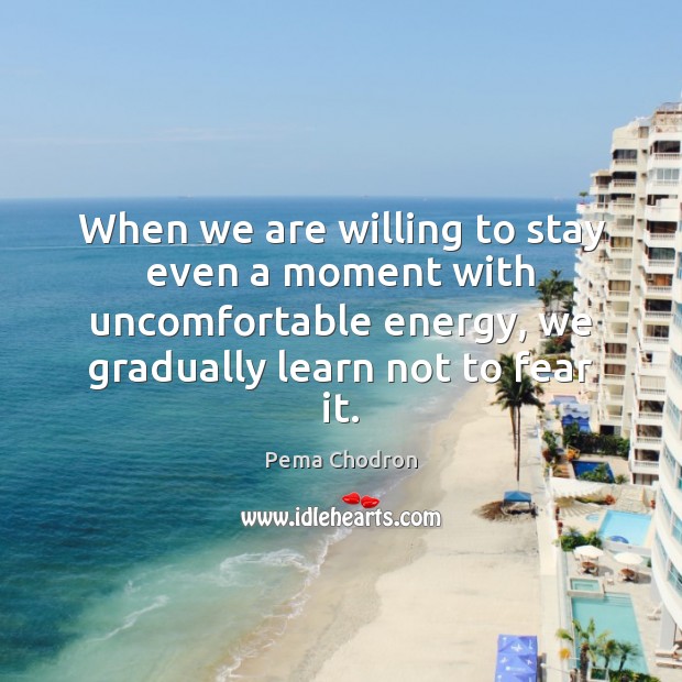 When we are willing to stay even a moment with uncomfortable energy, Image