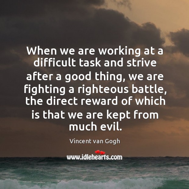 When we are working at a difficult task and strive after a Vincent van Gogh Picture Quote