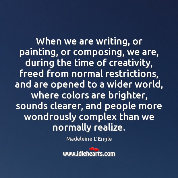 When we are writing, or painting, or composing, we are, during the Madeleine L’Engle Picture Quote