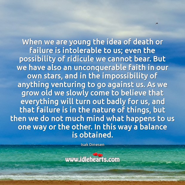 When we are young the idea of death or failure is intolerable Isak Dinesen Picture Quote