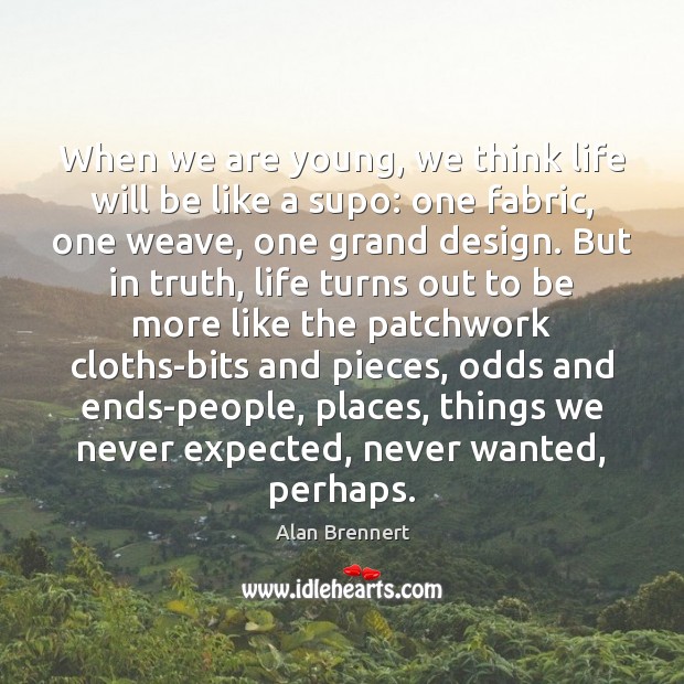 When we are young, we think life will be like a supo: Alan Brennert Picture Quote