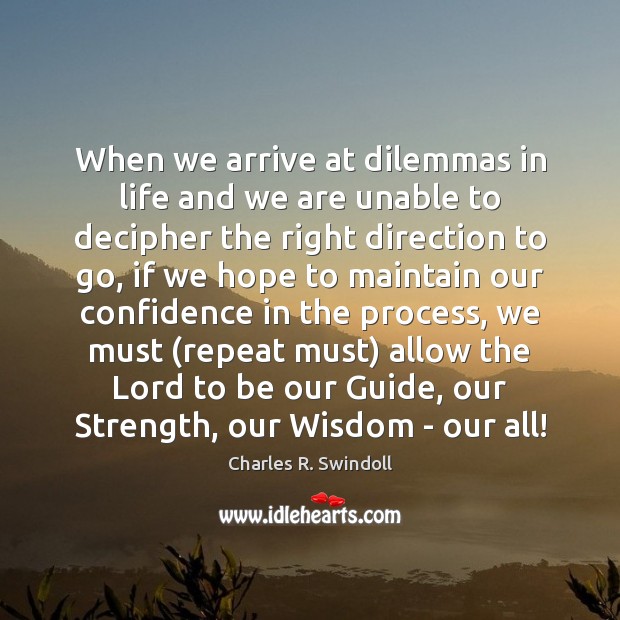 When we arrive at dilemmas in life and we are unable to Charles R. Swindoll Picture Quote