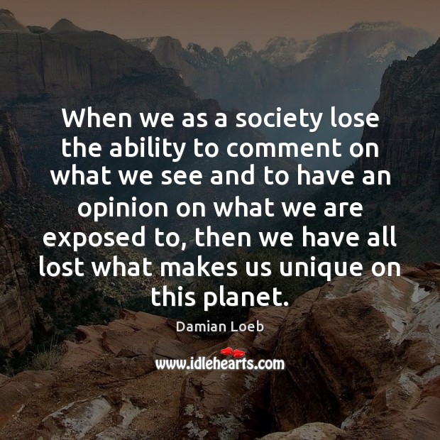 When we as a society lose the ability to comment on what Damian Loeb Picture Quote
