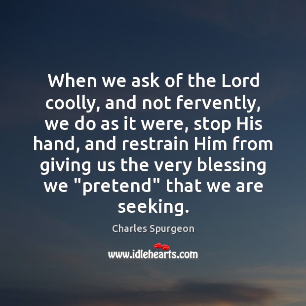 When we ask of the Lord coolly, and not fervently, we do Image