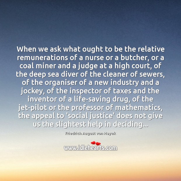 When we ask what ought to be the relative remunerations of a Friedrich August von Hayek Picture Quote
