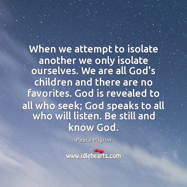 When we attempt to isolate another we only isolate ourselves. We are Peace Pilgrim Picture Quote