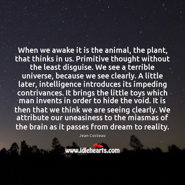 When we awake it is the animal, the plant, that thinks in Jean Cocteau Picture Quote