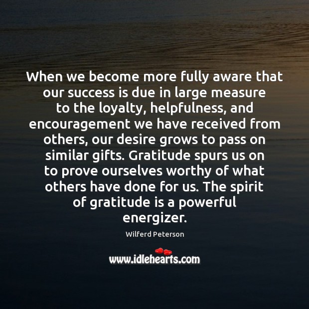 When we become more fully aware that our success is due in Gratitude Quotes Image