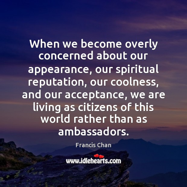 When we become overly concerned about our appearance, our spiritual reputation, our Appearance Quotes Image