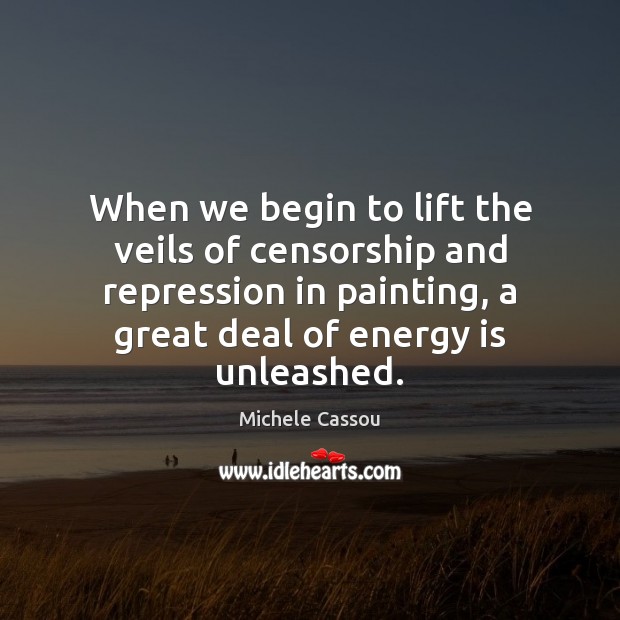 When we begin to lift the veils of censorship and repression in Michele Cassou Picture Quote