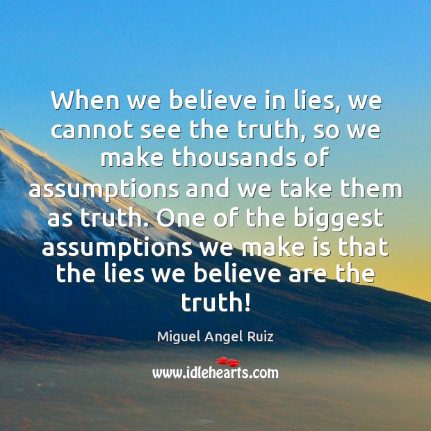 When we believe in lies, we cannot see the truth, so we Miguel Angel Ruiz Picture Quote