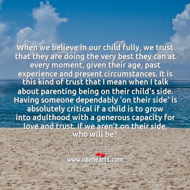 When we believe in our child fully, we trust that they are Jan Hunt Picture Quote