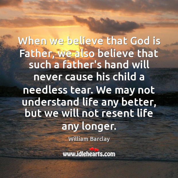When we believe that God is Father, we also believe that such William Barclay Picture Quote
