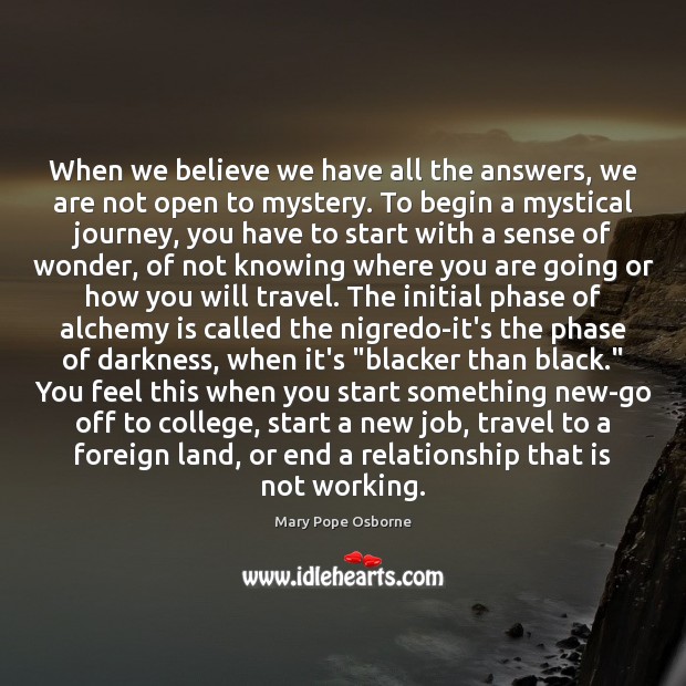 When we believe we have all the answers, we are not open Mary Pope Osborne Picture Quote
