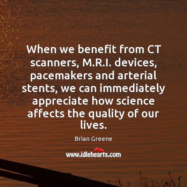 When we benefit from CT scanners, M.R.I. devices, pacemakers and Brian Greene Picture Quote