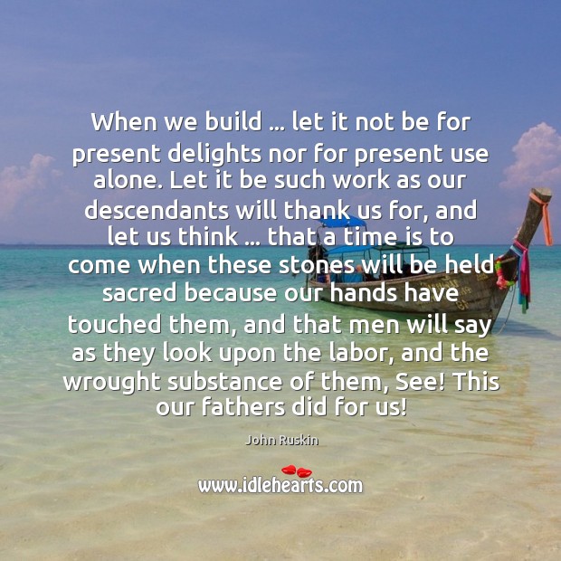 When we build … let it not be for present delights nor for Image