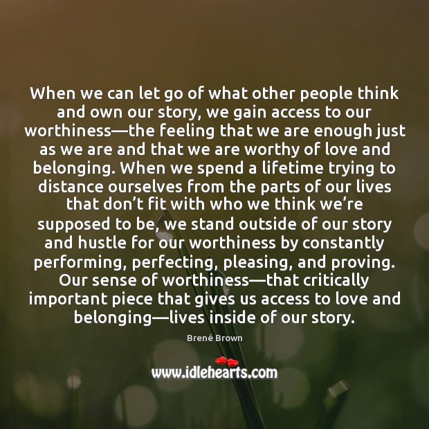 When we can let go of what other people think and own Brené Brown Picture Quote