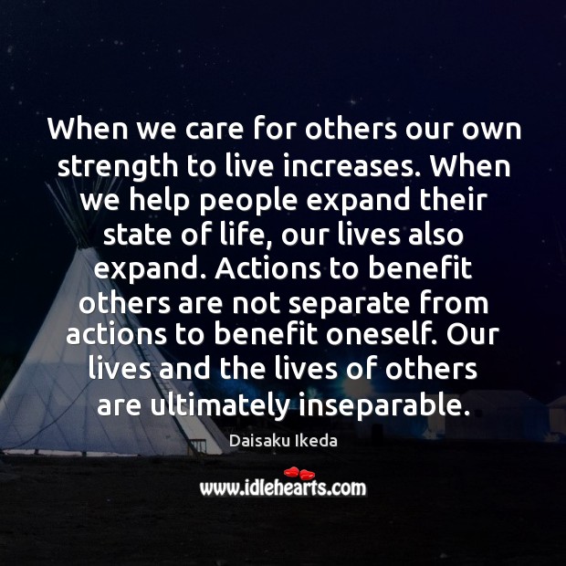 When we care for others our own strength to live increases. When Daisaku Ikeda Picture Quote